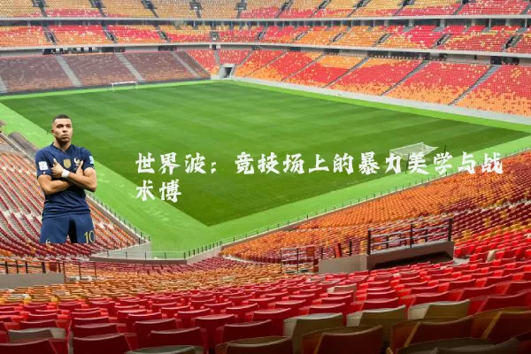 世界波:竞技场上的暴力美学与战术博弈