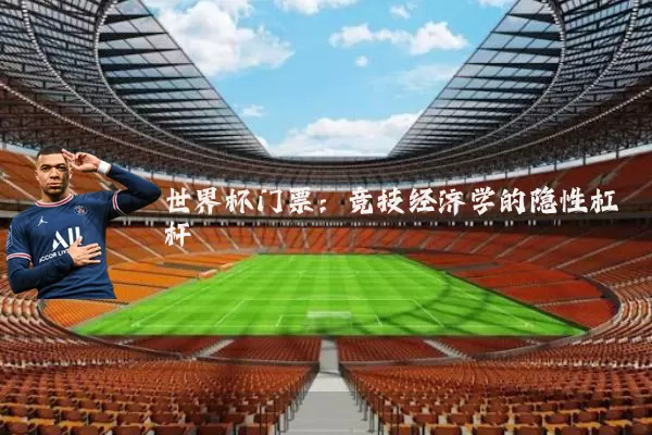 世界杯门票：竞技经济学的隐性杠杆