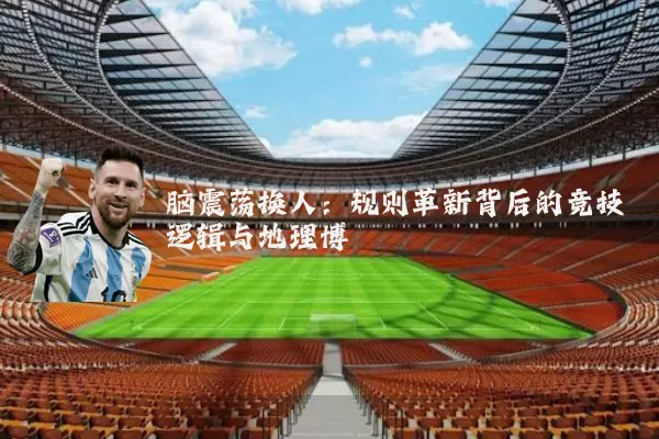 脑震荡换人:规则革新背后的竞技逻辑与地理博弈